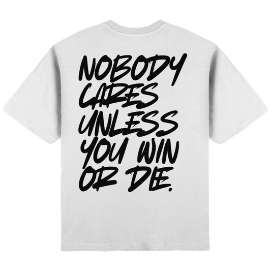 Nobody cares unless you win or die. - Streetwear Oversized T-Shirt