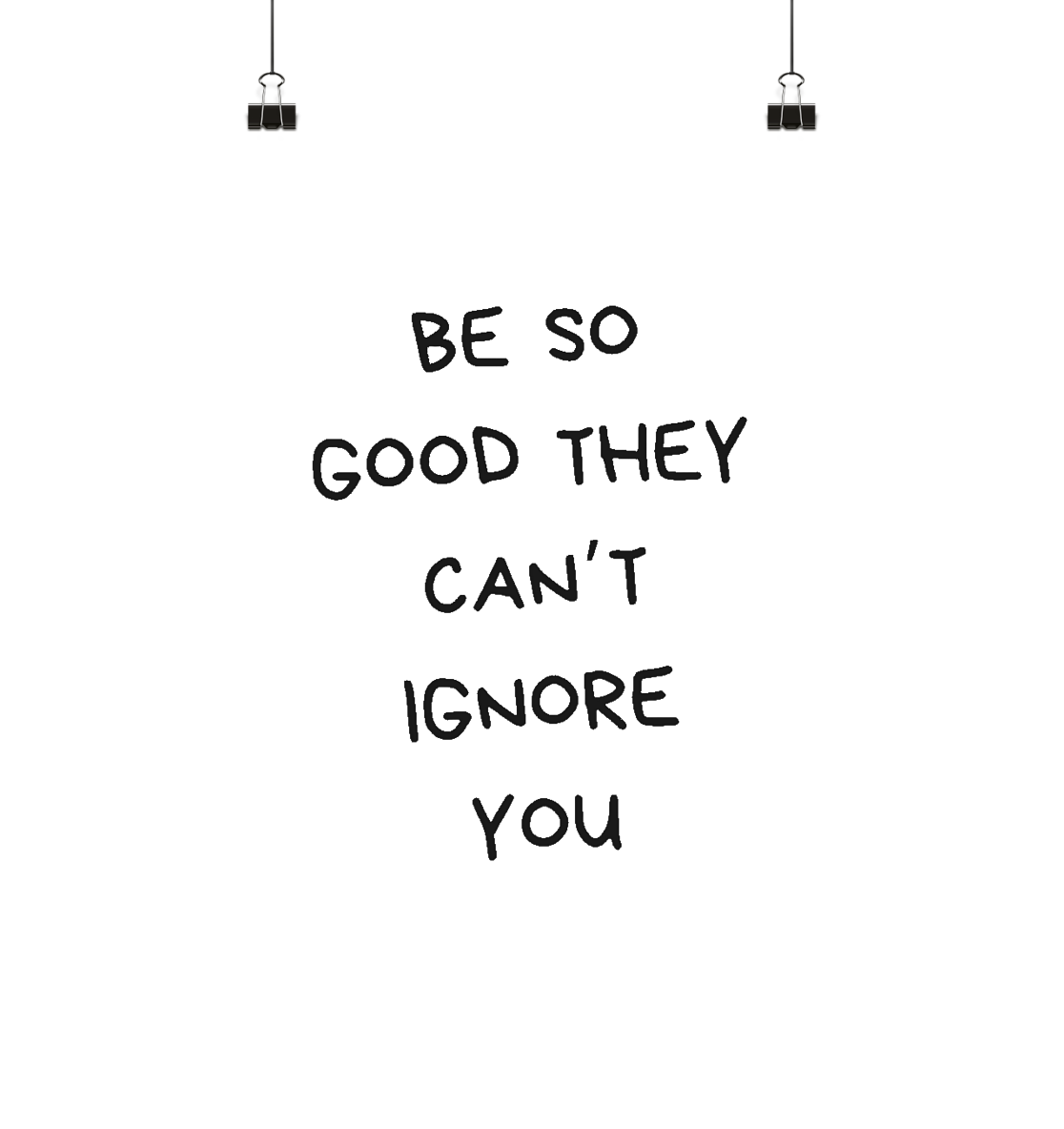 Be so good they can't ignore you - Poster Din A1 (hoch)