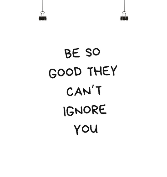 Be so good they can't ignore you - Poster Din A1 (hoch)