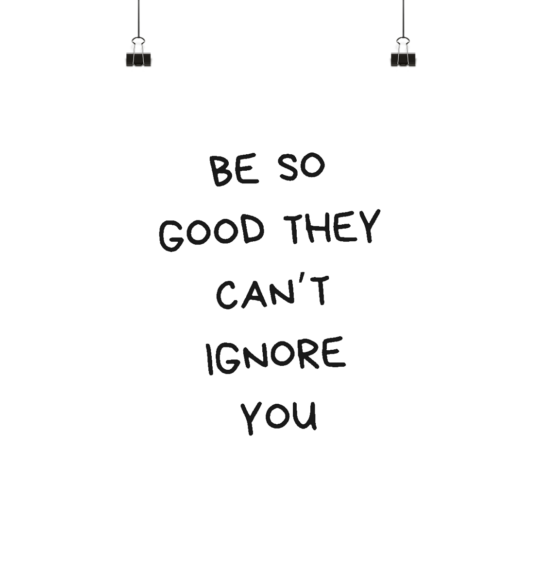 Be so good they can't ignore you - Poster Din A2 (hoch)
