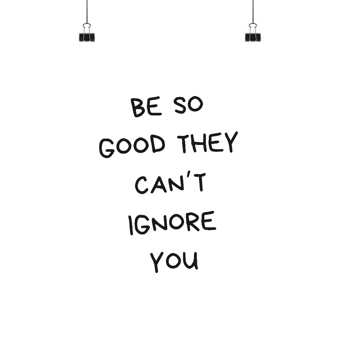 Be so good they can't ignore you - Poster Din A3 (hoch)