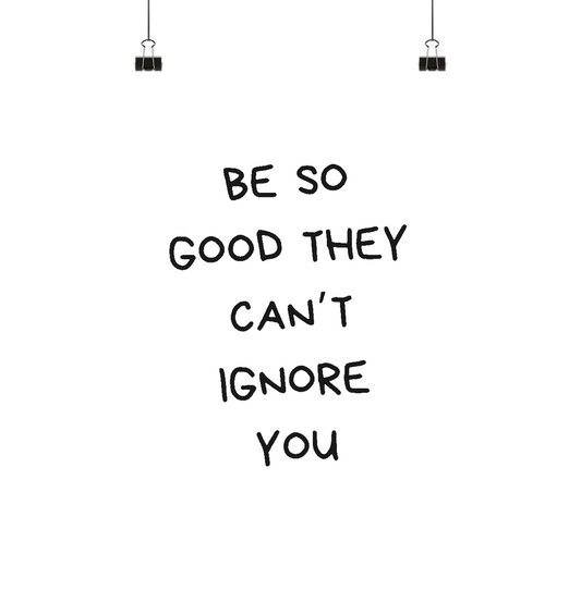 Be so good they can't ignore you - Poster Din A3 (hoch)