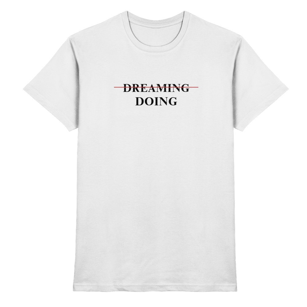 Dreaming/Doing white - Premium Shirt