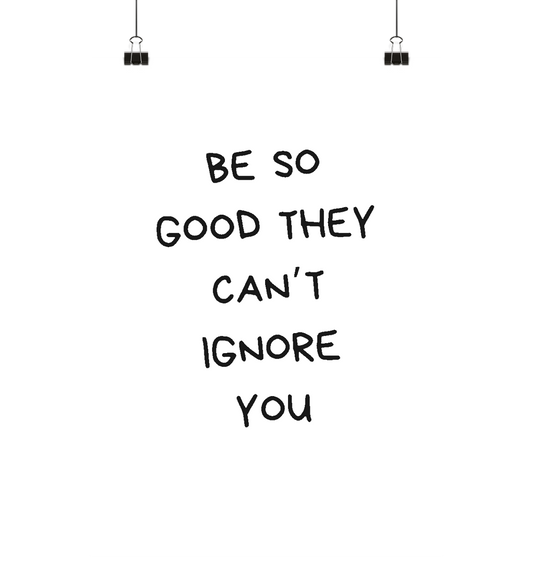 Be so good they can't ignore you - Poster Din A2 (hoch)