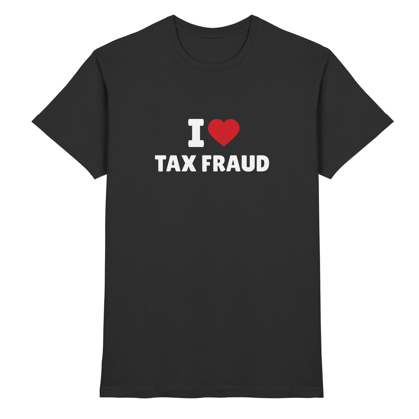 I love Tax Fraud - Premium Shirt