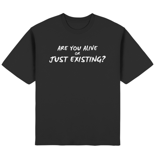 Are you alive or just existing - Streetwear Oversized T-Shirt